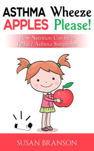 Title: Asthma Wheeze, Apples Please!: How Nutrition Can Help Reduce Asthma Symptoms, Author: Susan Branson