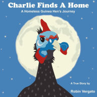 Title: Charlie Finds a Home: A Homeless Guinea Hen's Journey, Author: Lynita K Newswander