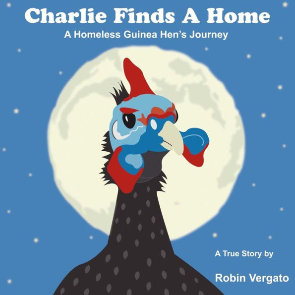 Charlie Finds A Home: Homeless Guinea Hen's Journey