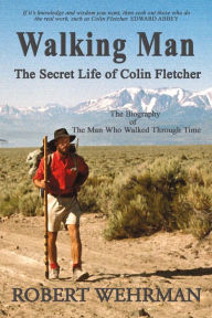 Title: Walking Man: The Secret Life of Colin Fletcher, Author: Robert Wehrman