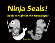 Title: Ninja Seals!: Book 1: Night of the Mudskipper, Author: Joe Yang