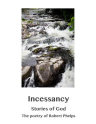 Title: Incessancy, Stories of God, Author: Robert Phelps