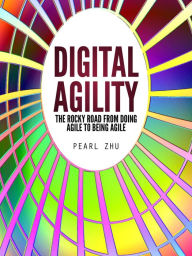 Title: Digital Agility: The Rocky Road from Doing Agile to Being Agile, Author: Pearl Zhu