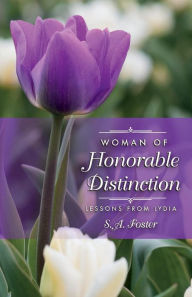 Title: Woman of Honorable Distinction: Lessons from Lydia, Author: S. A. Foster