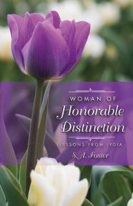 Title: Woman of Honorable Distinction: Lessons from Lydia, Author: S. A. Foster