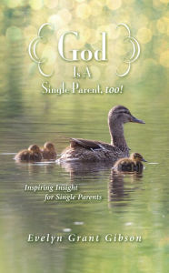 Title: God Is a Single Parent, Too!: Inspiring Insight for Single Parents, Author: Evelyn Grant Gibson