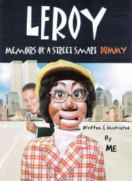 Title: Leroy Memoirs of a Street Smart Dummy: Comedy On the Streets, Author: Leroy Longwood
