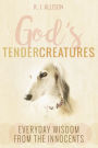 God's Tender Creatures: Everyday Wisdom from the Innocents