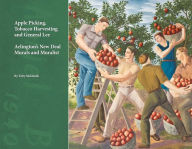 Title: Apple Picking, Tobacco Harvesting and General Lee: Arlington's New Deal Murals and Muralist, Author: Michael B Millis