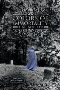 Title: Colors of Immortality, Author: J.M. Muller