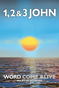 Title: 1, 2 & 3 John: Word Come Alive, Author: Martin Manser