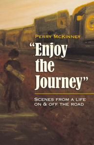 Title: Enjoy the Journey: Scenes from a Life On & Off the Road, Author: Perry McKinney