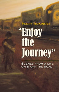 Title: Enjoy the Journey: Scenes from a Life On & Off the Road, Author: Perry McKinney