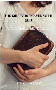 Title: The Girl Who Played With God: A Joey Netherhill Mystery Thriller, Author: Russell  Watson