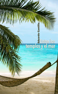 Title: Entre Los Templos Y El Mar, Author: Eduardo Cantillo