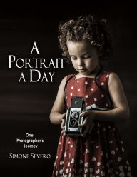 Title: A Portrait a Day: One Photographer's Journey, Author: Simone Severo