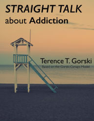 Title: Straight Talk About Addiction, Author: Terence T. Gorski