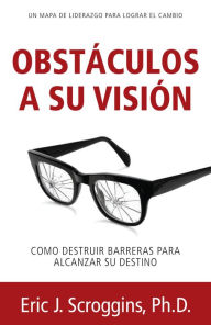 Title: Obstáculos a Su Visión: Como Destuir Barreras Para Alcanzar Su Destino, Author: Eric J. Scroggins