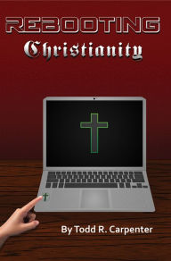 Title: Rebooting Christianity, Author: Todd R. Carpenter