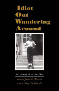 Title: Idiot Out Wandering Around: Adventures of an Iowa Boy, Author: Ye Chun