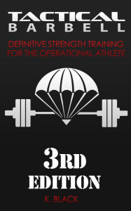 Title: Tactical Barbell: Definitive Strength Training for the Operational Athlete, Author: K. Black