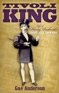 Title: Tivoli King:: The Life of Harry Rickards Vaudeville Showman, Author: Gae Anderson