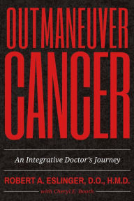 Title: Outmaneuver Cancer: An Integrative Doctor's Journey, Author: Robert A. Eslinger