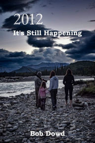 Title: 2012: It's Still Happening, Author: Bob Dowd