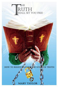 Title: The Truth Shall Set You Free: How to Rightly Divide the Word of Truth, Author: Mary Taylor