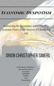 Title: Economic Despotism: Addressing Symptoms and Correcting Systemic Flaws in the Interest of Liberty, Author: Ro Blechman