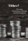 Tithes?: The Truth About Tithes, Offerings, And Freewill Giving