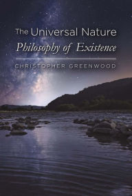 Title: Universal Nature: Philosophy of Existence, Author: Christopher Greenwood