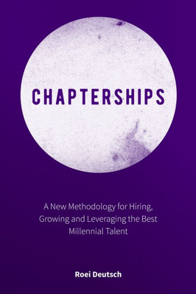 Chapterships: A New Methodology for Hiring, Growing and Leveraging the Best Millennial Talent