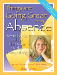 Title: Things Are Going Great in My Absence: How to Let Go and Let the Divine Do the Heavy Lifting, Author: Lola Jones