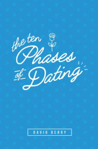 Title: The 10 Phases of Dating, Author: David Berry