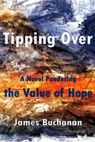 Title: Tipping Over: A Novel Pondering the Value of Hope, Author: James Buchanan