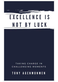 Title: EXCELLENCE IS NOT BY LUCK: Taking Charge in Challenging Moments, Author: Riot Goin' On