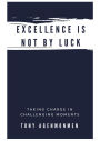 EXCELLENCE IS NOT BY LUCK: Taking Charge in Challenging Moments