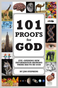 Title: 101 Proofs for God: Eye-Opening New Information Showing There Has to Be God, Author: Jim Stephens