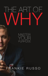 Title: The Art of Why: Master Your Purpose, Author: Frankie Russo