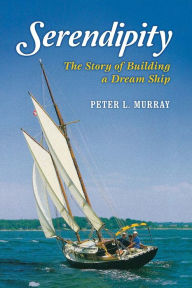 Title: Serendipity: The Story of Building a Dream Ship, Author: Peter L. Murray