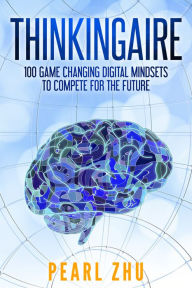 Title: Thinkingaire: 100 Game Changing Digital Mindsets to Compete for the Future, Author: Pearl Zhu