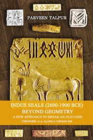 Title: Indus Seals (2600-1900 Bce) Beyond Geometry: A New Approach to Break an Old Code, Author: Parveen Talpur