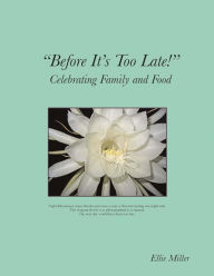 Title: Before It's Too Late: Celebrating Family and Food, Author: Ellie Miller