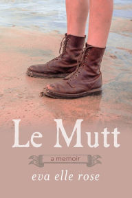 Title: Le Mutt: Memoir, Author: Eva Elle Rose