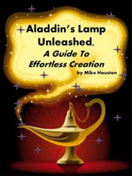 Title: Aladdin's Lamp Unleashed: , A Guide to Effortless Creation, Author: Michael Houston