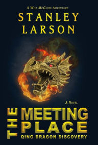 Title: The Meeting Place: Qing Dragon Discovery, Author: Stanley Larson