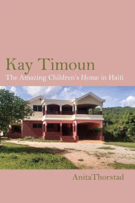 Title: Kay Timoun: The Amazing Children's Home in Haiti, Author: Anita Thorstad