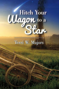 Title: Hitch Your Wagon to a Star, Author: Terri W Majors