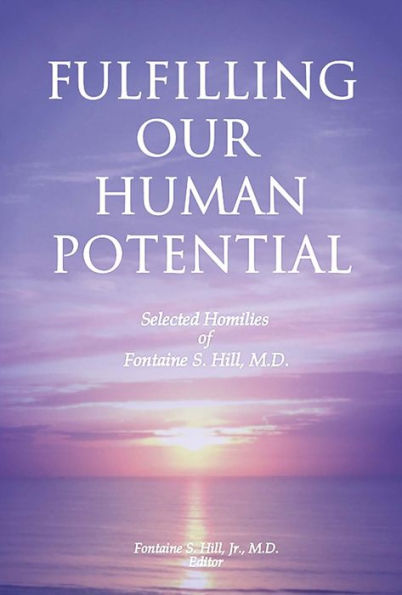 Fulfilling Our Human Potential: Selected Homilies of Fontaine S. Hill, M.D.